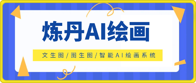 【917】炼丹 AI绘画/文生图/图生图/智能AI绘画系统