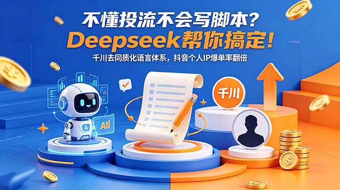 萌神不懂投流不会写脚本？Deepseek帮你搞定！千川去同质化语言体系，抖音个人IP爆单率翻倍