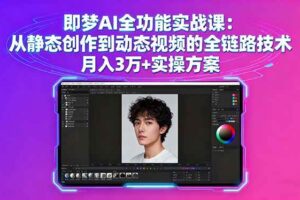 【19727】优果影视即梦AI全功能实战课：从静态创作到动态视频的全链路技术 月入3万+实操方案