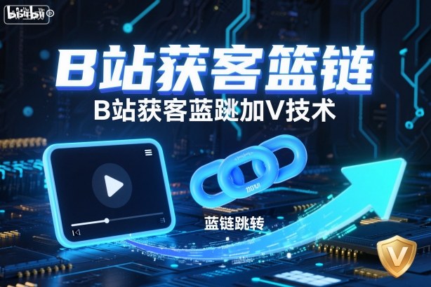 【20306】B站获客篮链跳转加V技术，B站获客蓝链跳转技术