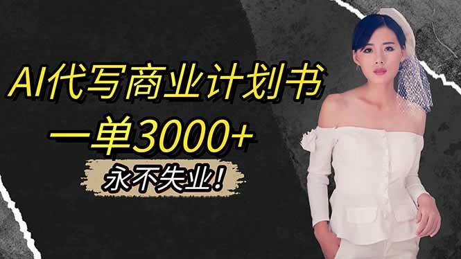 【20339】AI代写商业计划书，一单3000+，提供接单渠道，主打长期稳定，永不失业