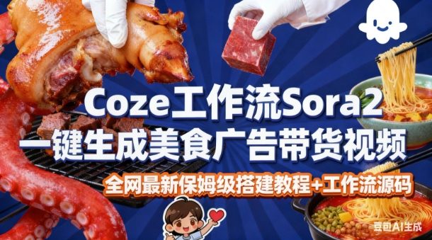 【20557】coze扣子智能体sora2一键生成美食广告高端视频工作流保姆级拆解教程，无需剪辑，无需拍摄