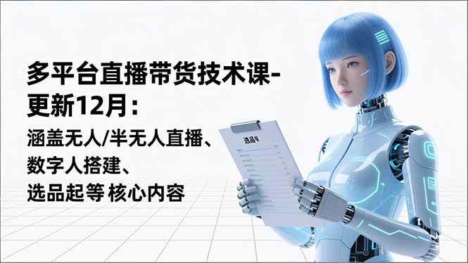 【20911】宝子哥平台直播带货技术课-更新12月27日：涵盖无人半无人直播、数字人搭建、选品起号等核心内容