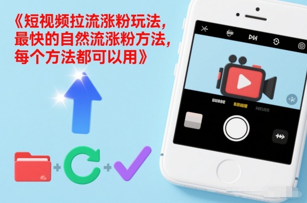 【21017】短视频拉流涨粉玩法，最快的自然流涨粉方法，每个方法都可以用