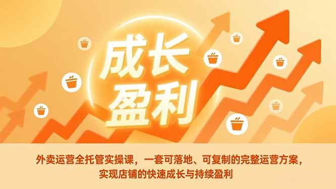 江风外卖运营全托管实操课，一套可落地、可复制的完整运营方案，实现店铺的快速成长与持续盈利