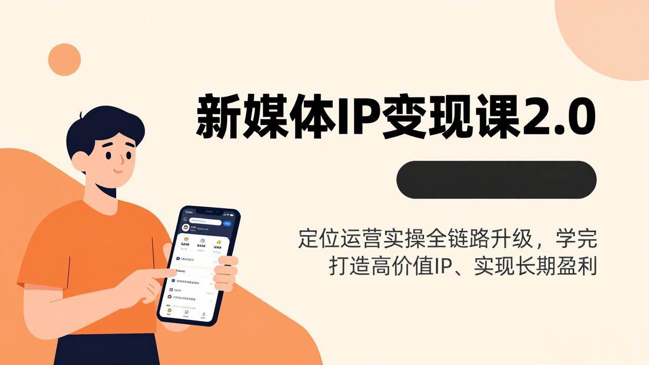 【21330】新媒体IP变现课2.0，定位运营实操全链路升级，学完打造高价值IP、实现长期盈利