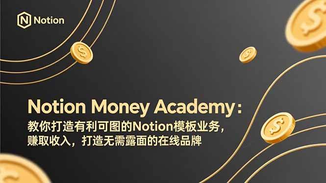 【21343】Notion Money Academy：教你打造有利可图的Notion模板业务，赚取收入，打造无需露面的在线品牌